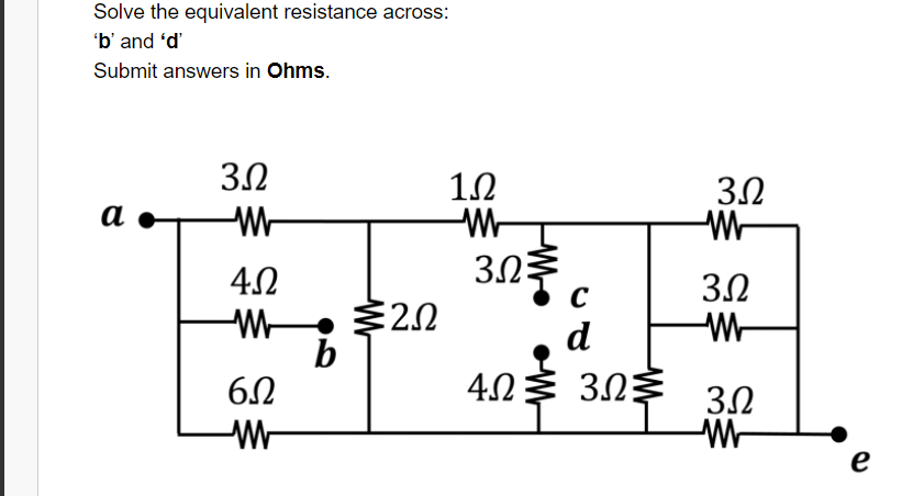 Solve the equivalent resistance across:
'b' and 'd'
Submit answers in Ohms.
3.2
12
3.2
а
303 c
4.0
3.2
E2.0
b
d
3.2
