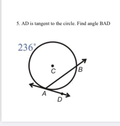 5. AD is tangent to the circle. Find angle BAD
236
A
D
