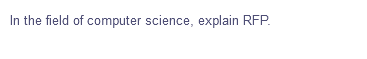 In the field of computer science, explain RFP.
