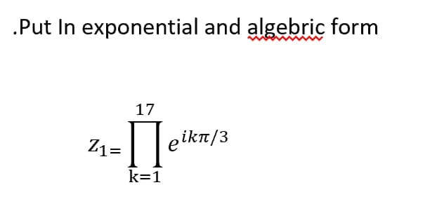 .Put In exponential and algebric form
17
Z1=
eikn/3
k=1
