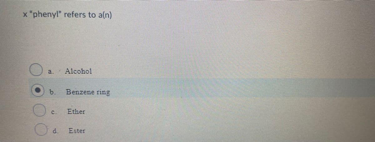 x "phenyl" refers to a(n)
a.
Alcohol
b.
Ether
d.
Ester
