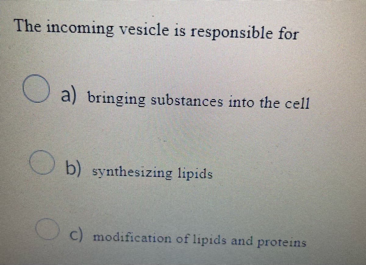 The incoming vesicle is responsible for
(a)
a) bringing substances into the cell
b) synthesizing lipids
modification of lipids and proteins