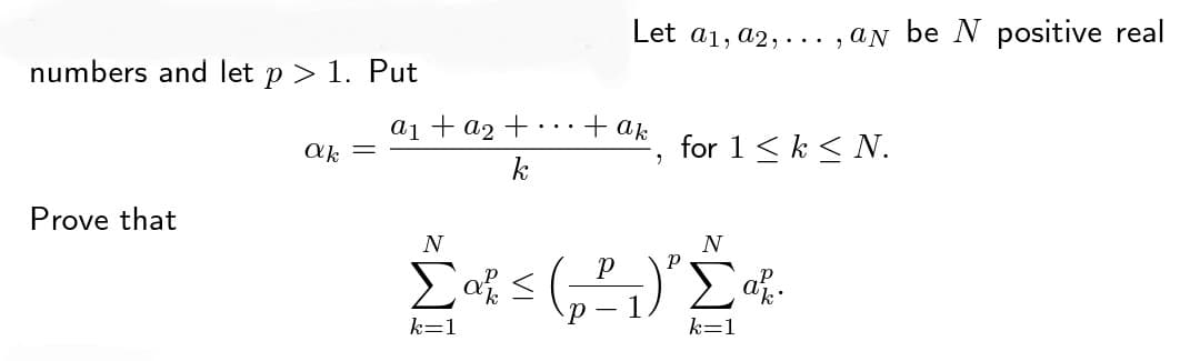 numbers and let p > 1. Put
Prove that
ak
αι + α2 +
Let a₁, a2,..., an be N positive real
+ ak
9
for 1 < k < N.
N
N
Σας
as (1) Σα
k=1
k=1