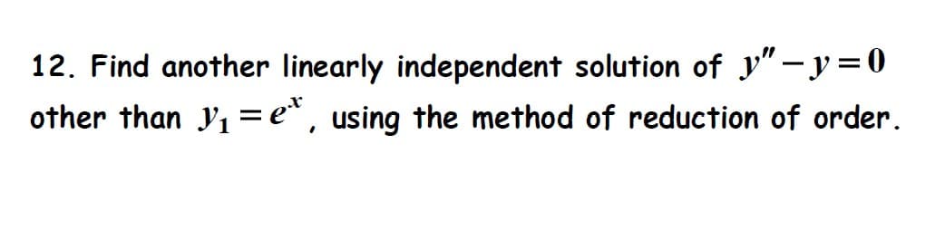 12. Find another linearly independent solution of " −y=0
other than y₁=e*, using the method of reduction of order.