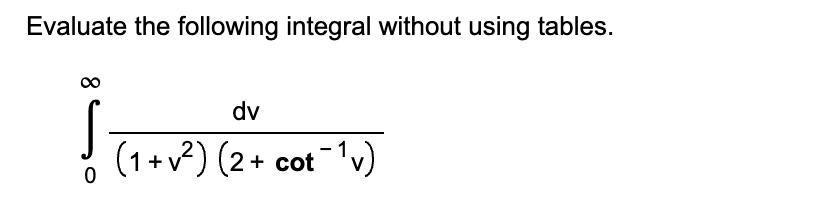 Evaluate the following integral without using tables.
√√
0
dv
(1+√²)(2+ cot 1v)