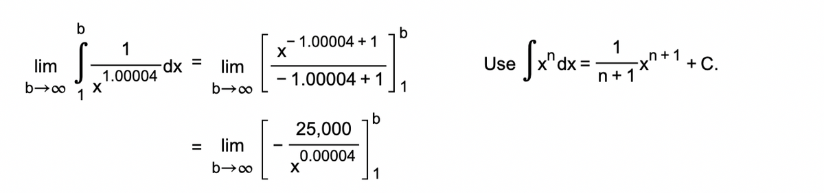 lim
b→∞
b
S
X
1
1.00004
-dx
=
lim
b→∞
lim
b→∞
1.00004 + 1
X
- 1.00004 +1
25,000
0.00004
X
b
1
b
1
Use fx'dx-x+1.c.
=
C.