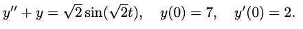 y" + y = v2 sin(V2t), y(0) = 7, y'(0) = 2.
