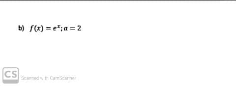 b) f(x) = e*;a = 2
CS
Scanned with CamScarnar
