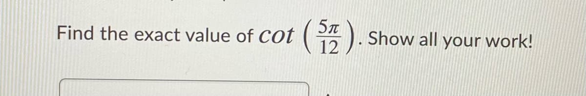 5n
Find the exact value of Cot
Show all your work!
12
