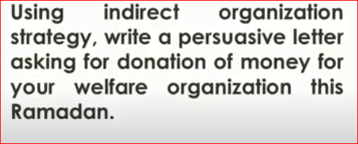 indirect
organization
Using
strategy, write a persuasive letter
asking for donation of money for
your welfare organization this
Ramadan.
