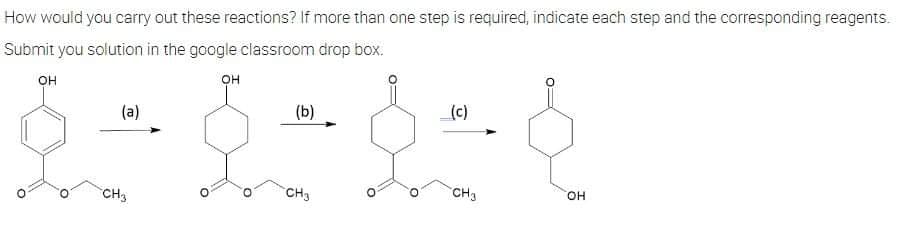 How would you carry out these reactions? If more than one step is required, indicate each step and the corresponding reagents.
Submit you solution in the google classroom drop box.
OH
он
(a)
(b)
__(c)
§ - 8 - 6 8
CH3
CH3
CH3
OH