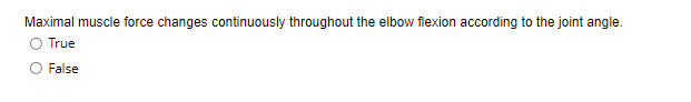Maximal muscle force changes continuously throughout the elbow flexion according to the joint angle.
True
False
