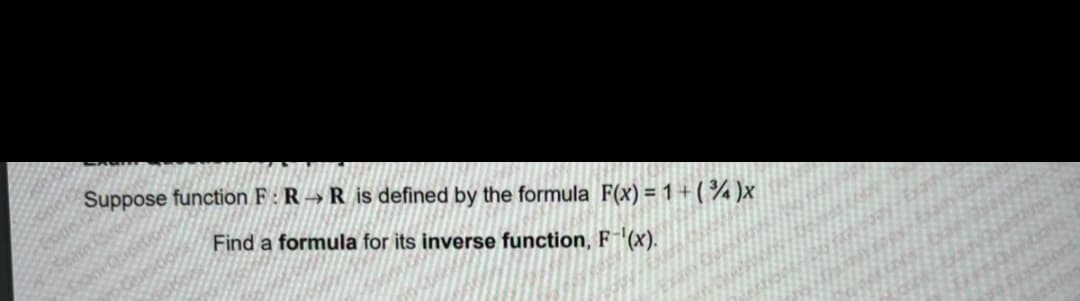 Suppose function F: RR is defined by the formula F(x) = 1 + ( )x
Find a formula for its inverse function, F-¹(x).