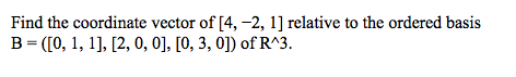 Find the coordinate vector of [4, -2, 1] relative to the ordered basis
B= ([0, 1, 1], [2, 0, 0], [0, 3, 0]) of R^3.
