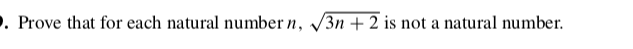 . Prove that for each natural number n, /3n + 2 is not a natural number.
