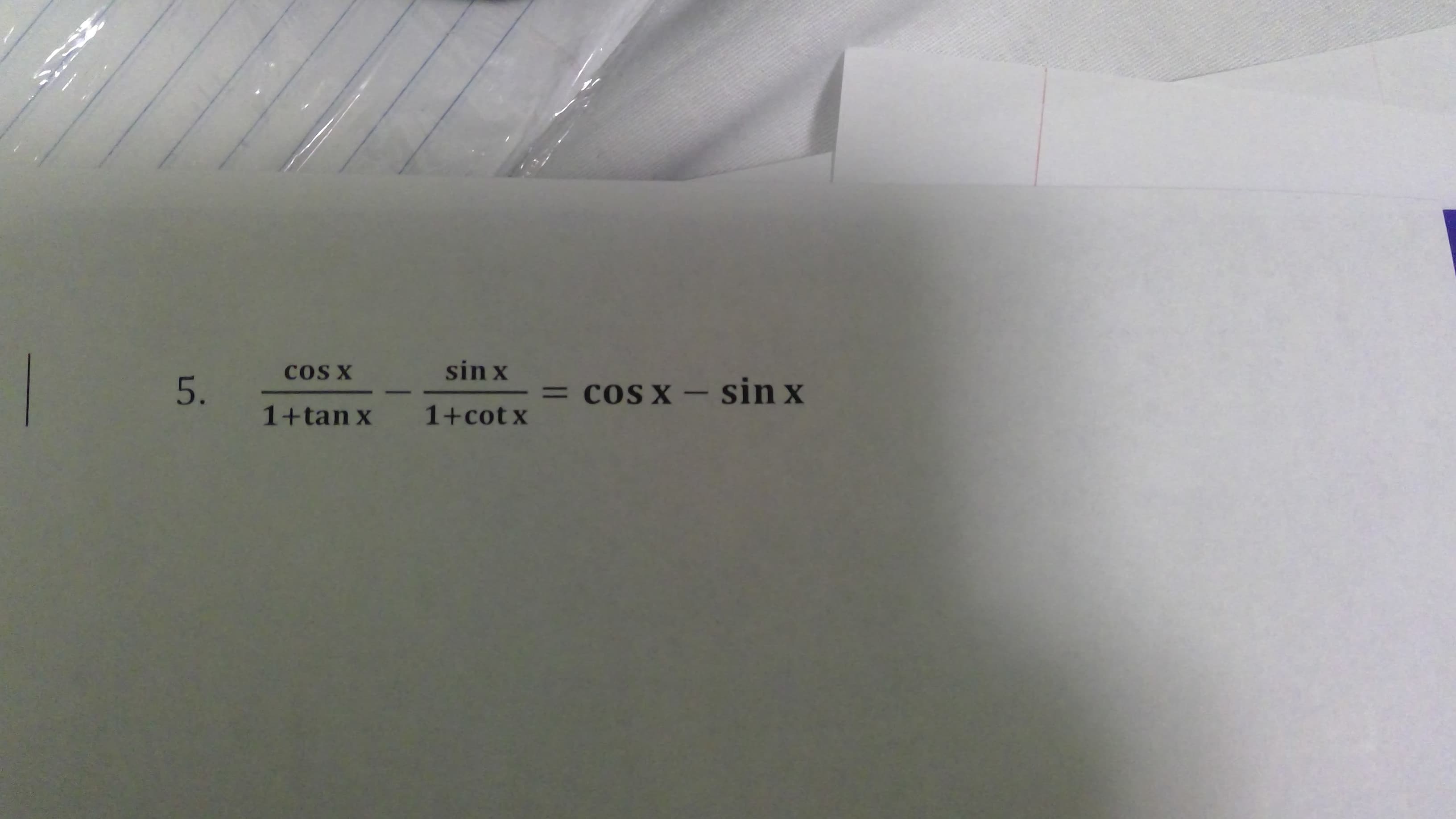 sin x
COS X
cos x - sin x
%3D
1+cotx
1+tan x
5.
