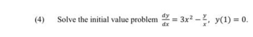 dy
(4)
Solve the initial value problem = 3x? -2, y(1) = 0.
dx
