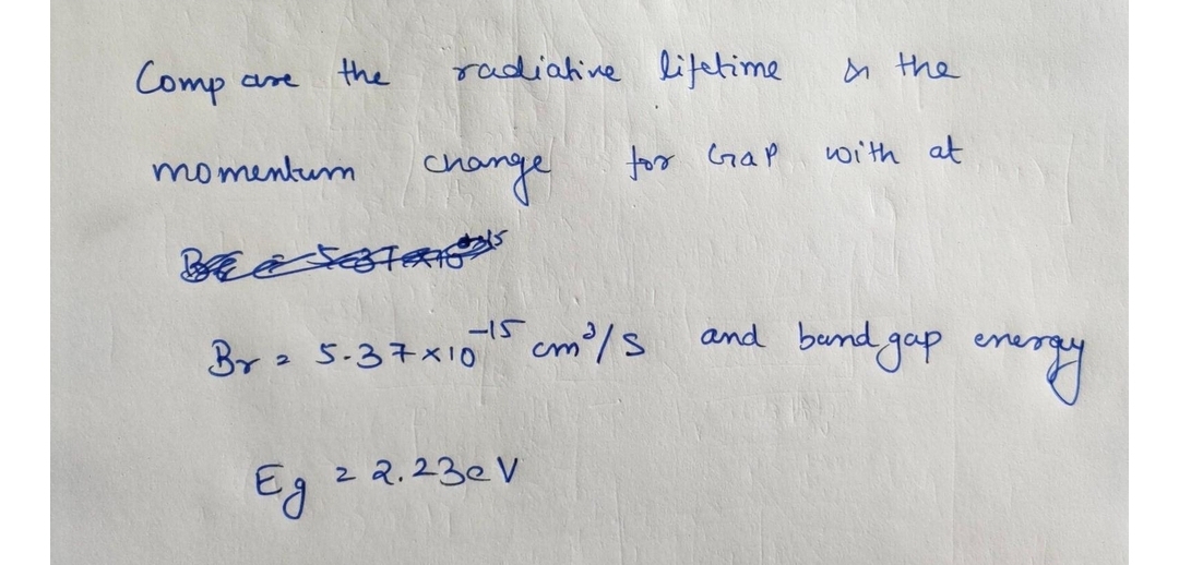 Comp
the
radiahine lifetime
と the
are
momentum
change
for Grap
with at
Br 5.37x10 cm/s
and bund gap er
Br2 5-3チ×10
Eg 2 2.23e V
