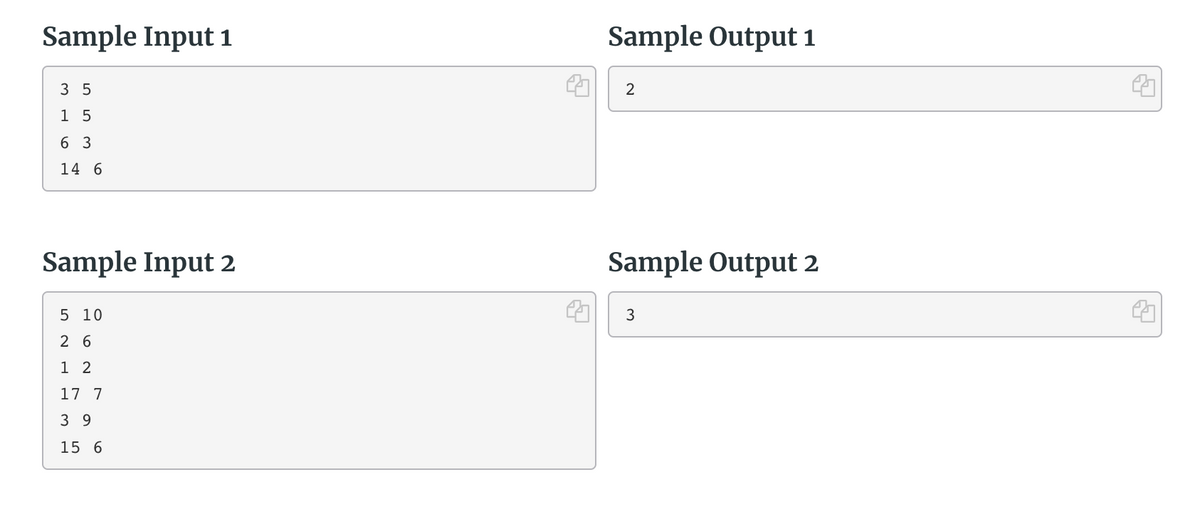 Sample Input 1
Sample Output i
3 5
1 5
6 3
14 6
Sample Input 2
Sample Output 2
5 10
3
2 6
1 2
17 7
3 9
15 6
