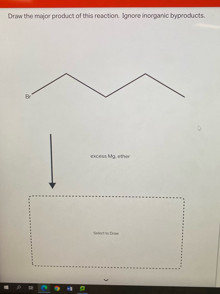 Draw the major product of this reaction. Ignore inorganic byproducts.
Br
excess Mg, ether
Select to Draw
