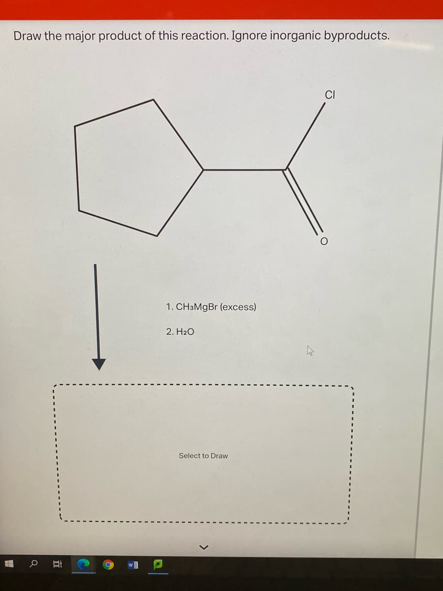 Draw the major product of this reaction. Ignore inorganic byproducts.
CI
1. CH3MGBR (excess)
2. H2O
Select to Draw
近
