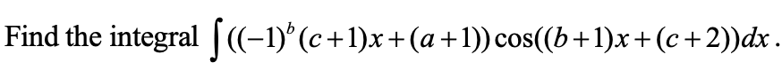 Find the integral [(-1)*(c+1)x+(a+1)) cos((b+1)x+(c+2))dx .
