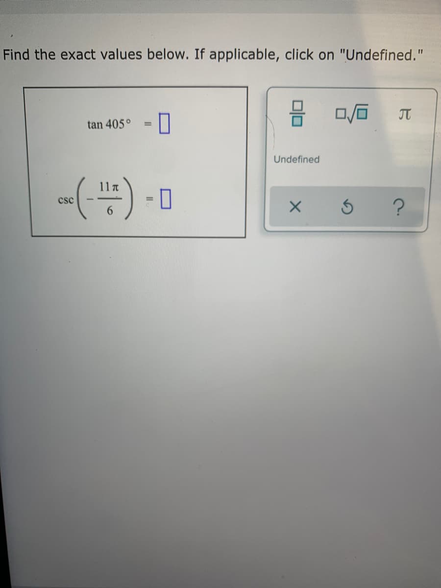 Find the exact values below. If applicable, click on "Undefined."
IT
tan 405°
%3D
Undefined
-() - D
11 t
csc
%3D
