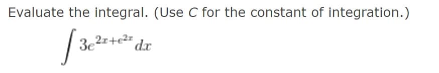 Evaluate the integral. (Use C for the constant of integration.)
321+e" dx
