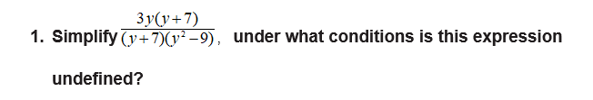 3 y(y+7)
1. Simplify (y+ 7)(v² –9), under what conditions is this expression
undefined?
