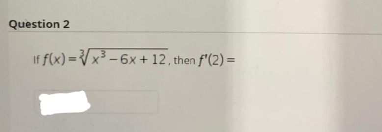 ### Question 2

**Problem:**
If \( f(x) = \sqrt[3]{x^3 - 6x + 12} \), then \( f'(2) = \)

(Note: There is a blank space below the question which presumably is for filling in the answer.)