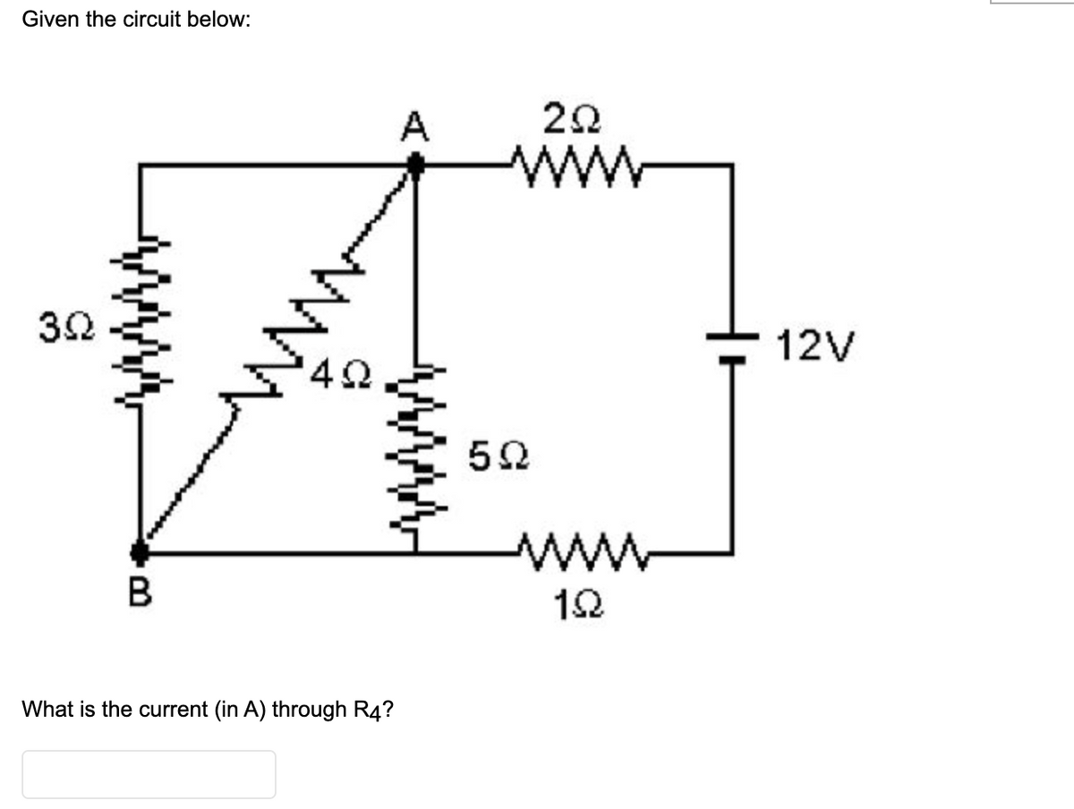 Given the circuit below:
A
20
ww
32
12V
ww
12
What is the current (in A) through R4?
