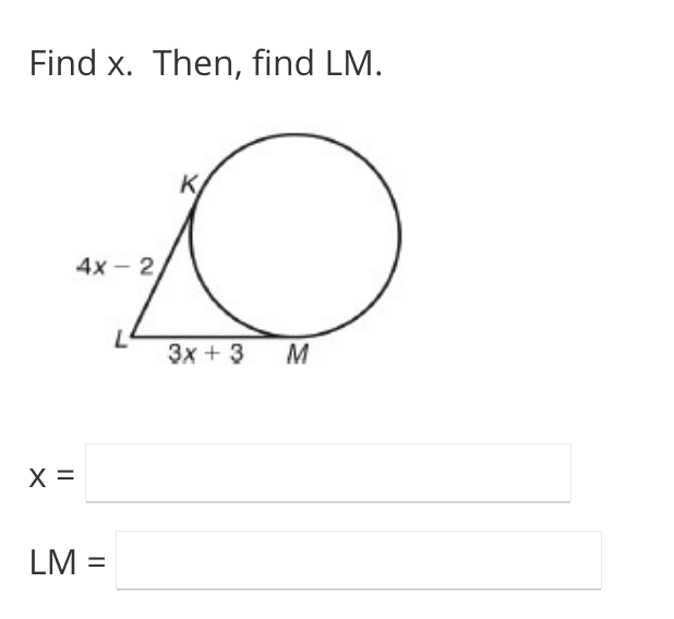 Find x. Then, find LM.
K
4х - 2
3x +3
X =
LM =
