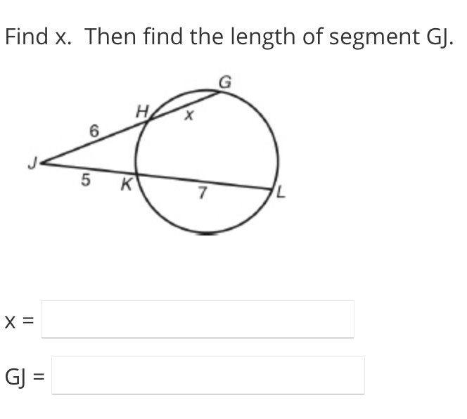 Find x. Then find the length of segment GJ.
6.
5
K
7
X =
GJ =
