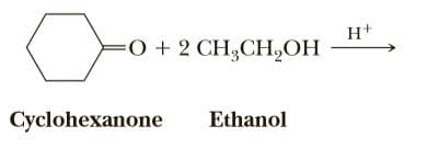 H+
0+2 CH3CH,OH
Cyclohexanone
Ethanol
