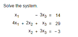 **Solve the system of linear equations:**

\[ x_1 - 3x_3 = 14 \]

\[ 4x_1 + 2x_2 + x_3 = 29 \]

\[ x_2 + 3x_3 = -3 \]