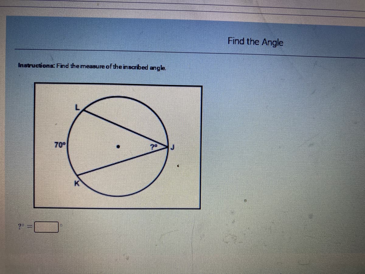 Find the Angle
Instructions: Find the measure of the inscribed angle.
70°
70

