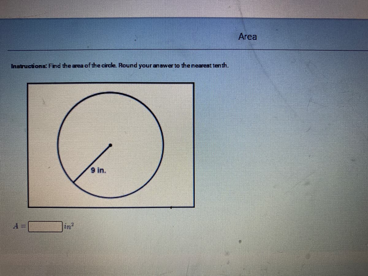 Area
Instrucions: Find the area of the circle. Round your anawer to the nearest tenth.
9 in.
in²
