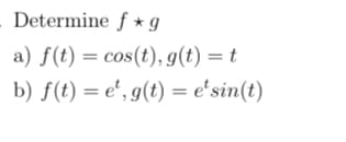 Determine f g
a) f(t) = cos(t), g(t) = t
b) f(t) = e¹, g(t) = e' sin(t)