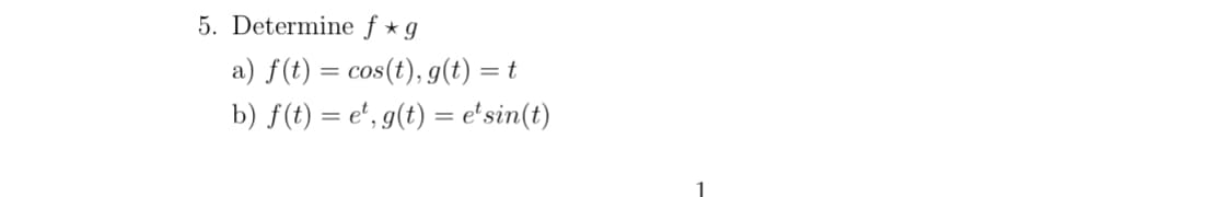 5. Determine f*g
a) f(t) = cos(t), g(t) = t
b) f(t) = e¹, g(t) = etsin(t)