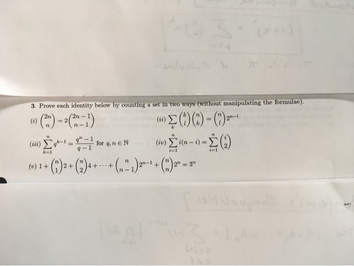 3. Prove each identity below by counting a set in two ways (without manipulating the formulae).
2n-
n-
for q, n eN
(iv) Ei(
i(n-i)3D
• ()>
(v) 1+
2+
4+ +
2"3"
