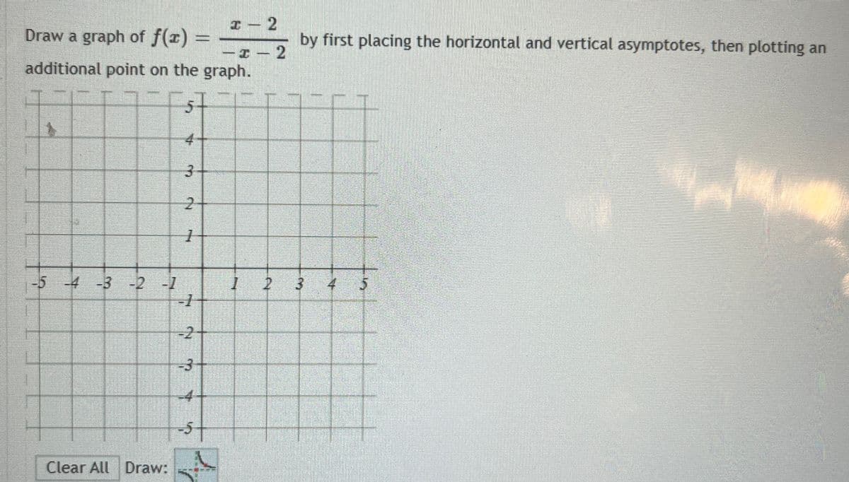 Draw a graph of f(x) =
additional point on the graph.
5+
1
-5 -4 -3 -2 -1
Clear All Draw:
41
3
2
1
=-1
-4
-5-
I - 2
A
I-2
by first placing the horizontal and vertical asymptotes, then plotting an
3 4 5