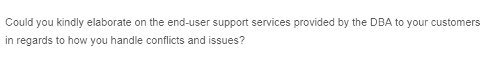 Could you kindly elaborate on the end-user support services provided by the DBA to your customers
in regards to how you handle conflicts and issues?