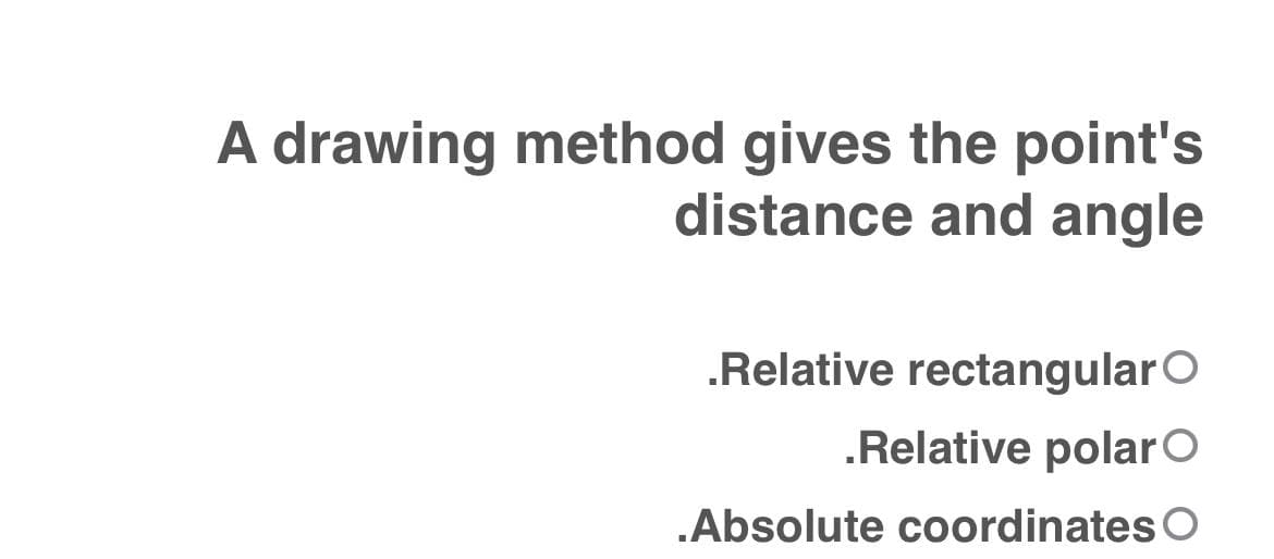 A drawing method gives the point's
distance and angle
.Relative rectangular
.Relative polar O
.Absolute coordinates O