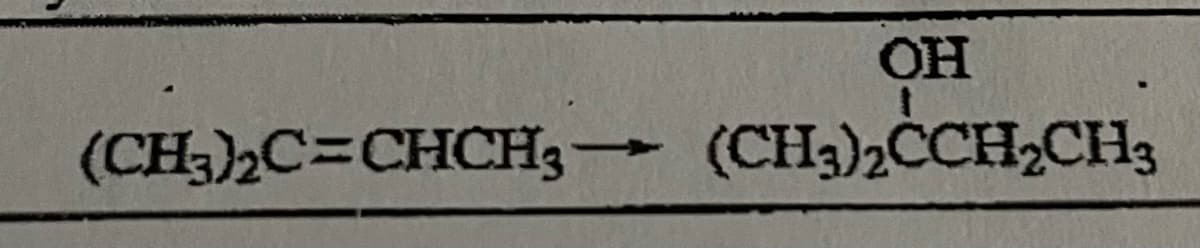 OH
(CH3)₂C=CHCH₂ → (CH3)₂CCH₂CH3