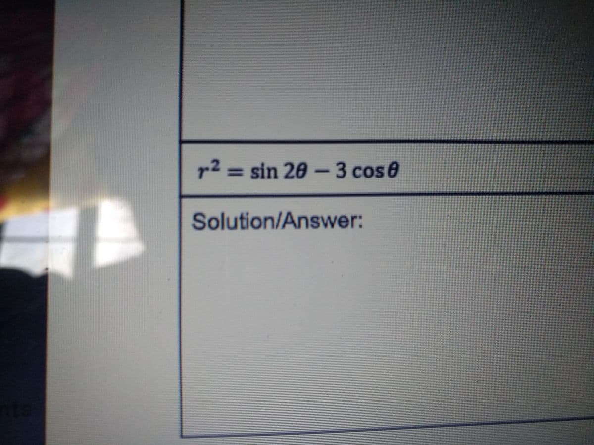 r2 = sin 20 –3 cose
%3D
Solution/Answer:
