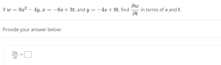 If w =
9x² − 4y, x = −6s +3t, and y = −4s + 9t, find
-
Provide your answer below:
aw
Ət
-
δω
Ət
in terms of s and t.