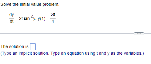 Solve the initial value problem.

\[ \frac{dy}{dt} = 2t \sin^2 y, \quad y(1) = \frac{5\pi}{4} \]

The solution is \[ \boxed{ \ } \] 
(Type an implicit solution. Type an equation using \( t \) and \( y \) as the variables.)