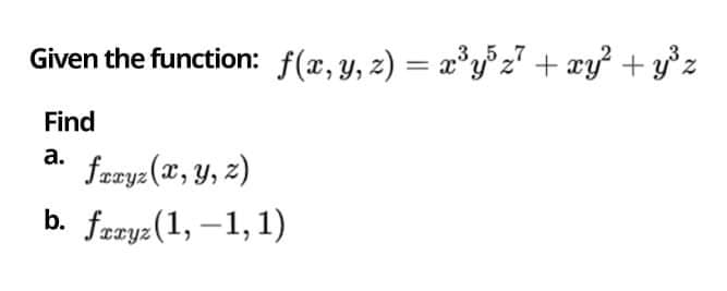 Given the function: f(æ,y, z) = a³y27 + æy + y°z
%3D
Find
а.
fræyz (x, y, z)
b. frzyz(1, –1, 1)
