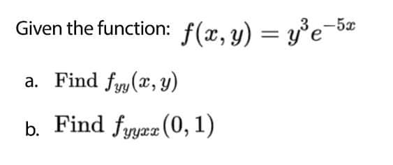 Given the function: f(x, y) = y°e¯5*
a. Find fyy(x, y)
b. Find fyyzz (0, 1)
