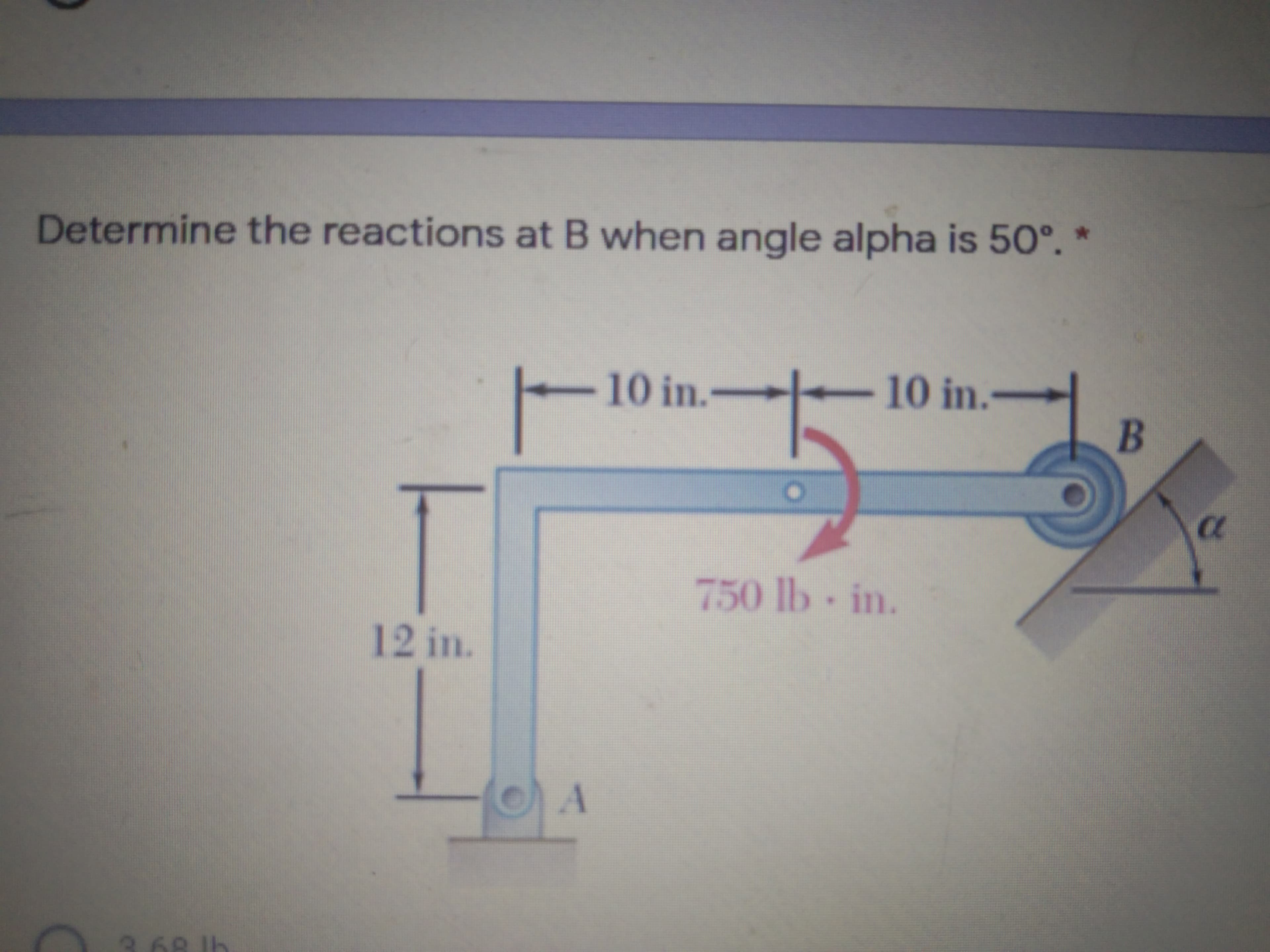 Determine the reactions at B when angle alpha is 50°. *
